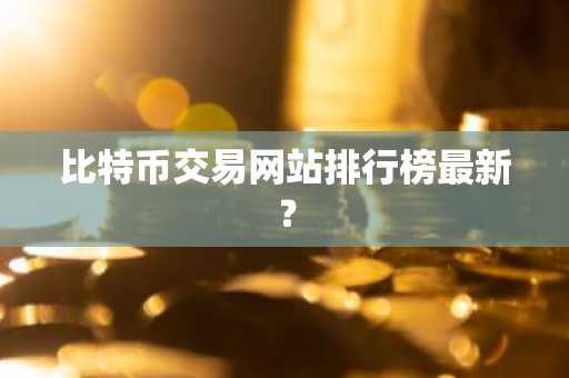 比特币交易网站排行榜最新？  第2张