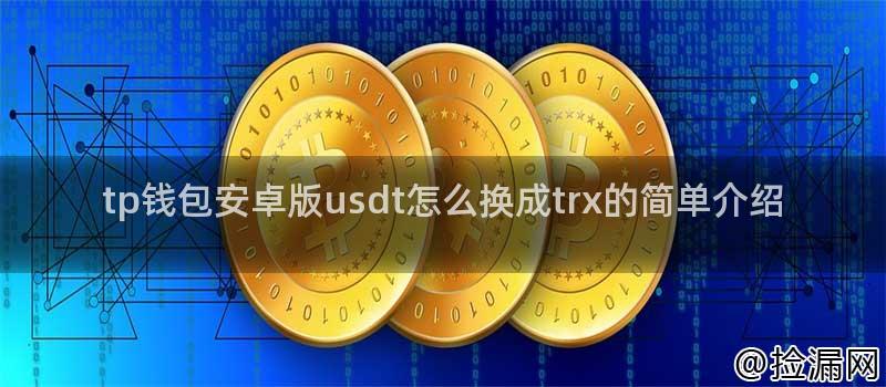 tp钱包安卓版usdt怎么换成trx的简单介绍  第2张