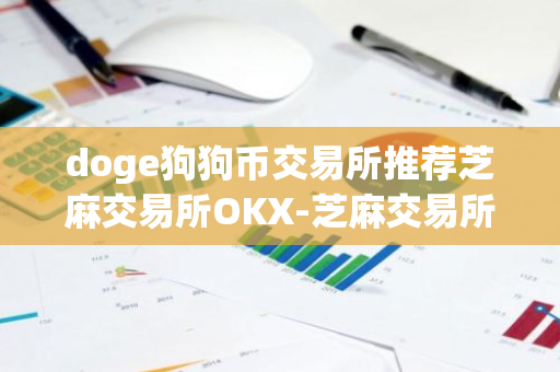 doge狗狗币交易所推荐芝麻交易所OKX-芝麻交易所狗狗币APP交易所v6.3.1下载  第2张