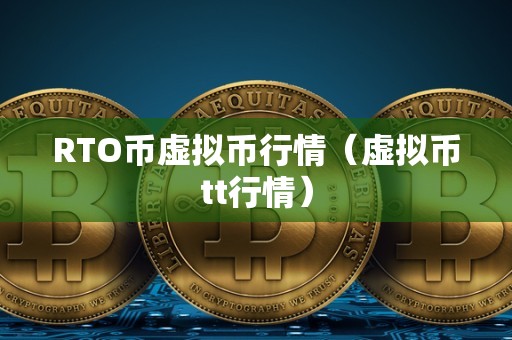 RTO币虚拟币行情（虚拟币tt行情）  第2张