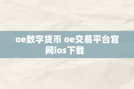 oe数字货币 oe交易平台官网ios下载  第3张