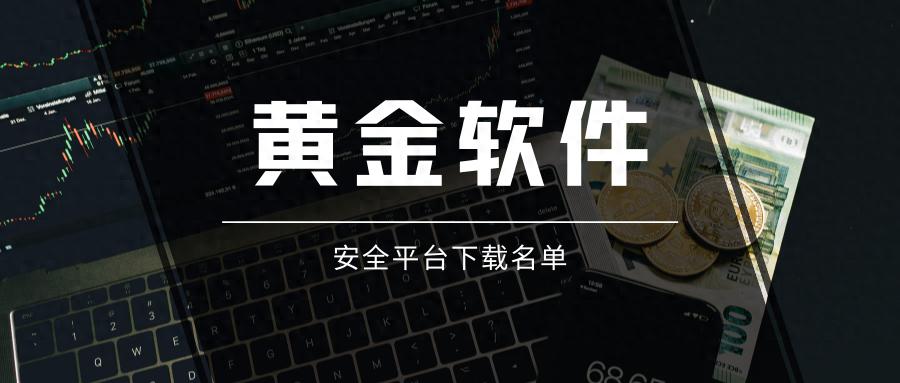 在哪下载黄金交易软件更安全？国内五大安全平台下载清单！