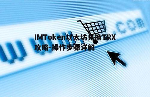 IMToken以太坊兑换TRX攻略-操作步骤详解 第5张 IMToken以太坊兑换TRX攻略-操作步骤详解 第5张
