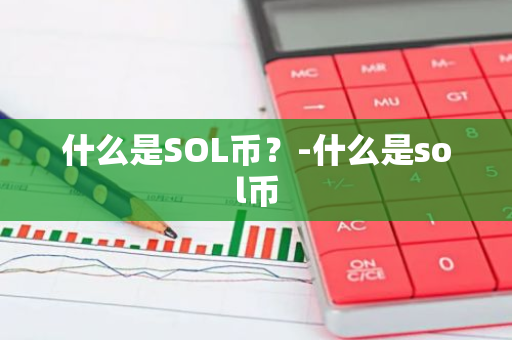 什么是SOL币？-什么是sol币  第2张