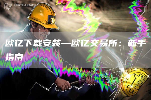 欧亿下载安装—欧亿交易所：新手指南  第1张