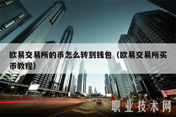 欧易交易所的币怎么转到钱包（欧易交易所买币教程）