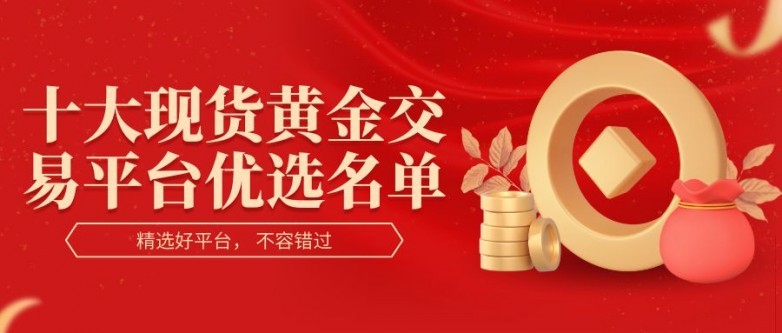 国际现货黄金怎么买卖交易？十大现货黄金交易平台优选名单推荐  第3张
