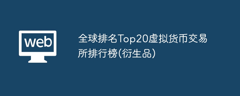 全球排名Top20虚拟货币交易所排行榜(衍生品)