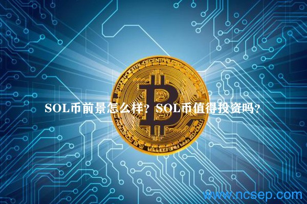 SOL币前景怎么样？SOL币值得投资吗？