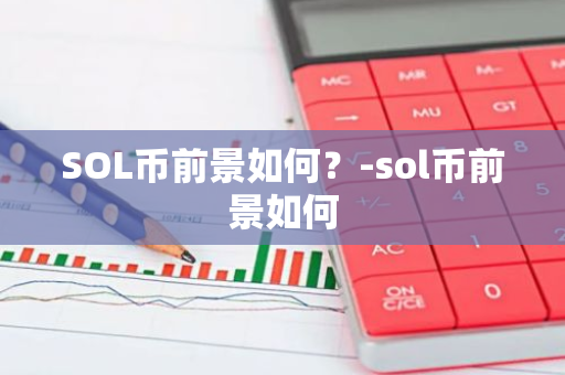 SOL币前景如何？-sol币前景如何  第2张