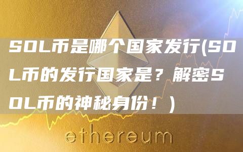 SOL币是哪个国家发行 - SOL币的发行国家是？解密SOL币的神秘身份！  第3张