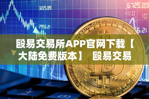 殴易交易所APP官网下载【大陆免费版本】 殴易交易所APP官网下载【大陆免费版本】及殴易是什么  第3张